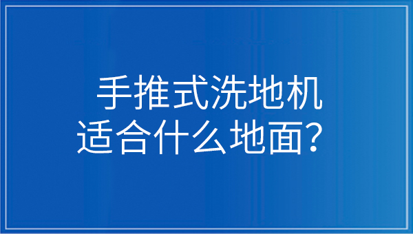 手推式洗地機(jī)適合什么地面？